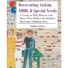 Recovering Autism, ADHD, & Special Needs: A Guide to Help Parents and Those who Work with Children Heal their Children Now