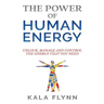 The Power of Human Energy: Unlock, Manage and Control the Energy that you need