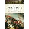 White Pine: American History and the Tree that Made a Nation