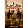 The Slave Wars: A Fascinating Look At The Brave People Who Fought To Overthrow The Tyranny Of Slavery