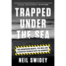 Trapped Under the Sea: One Engineering Marvel, Five Men, and a Disaster Ten Miles Into the Darkness