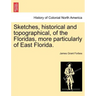 Sketches, Historical and Topographical, of the Floridas, More Particularly of East Florida.