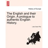 The English and Their Origin. a Prologue to Authentic English History.