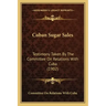 Cuban Sugar Sales: Testimony Taken by the Committee on Relations with Cuba (1902)