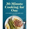 30-Minute Cooking for One: 85 No-Waste Recipes Made Easy
