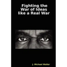 Fighting the War of Ideas Like a Real War