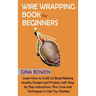 Wire Wrapping Book for Beginners: Learn How to Craft 20 Bead Making Jewelry Designs and Projects with Step by Step Instructions, Plus Tools and Techni