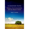Greener Faith: Religious Environmentalism and Our Planet's Future