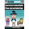 How To Make Millions From Apps: Discover the secrets to creating and marketing iPhone, iPad and Android Apps. Use my step by step blueprint to publish