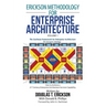 Erickson Methodology for Enterprise Architecture: How to Achieve a 21St Century Enterprise Architecture Services Capability.