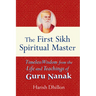 The First Sikh Spiritual Master: Timeless Wisdom from the Life and Teachings of Guru Nanak