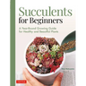 Succulents for Beginners: A Year-Round Growing Guide for Healthy and Beautiful Plants (Over 200 Photos and Illustrations)
