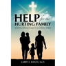 Help for the Hurting Family: Building Strong Families in a Chaotic World