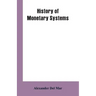History of Monetary Systems: A Record of Actual Experiments in Money Made By Various States of the Ancient and Modern World, As Drawn from Their St
