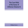 The court rolls of the honor of Clitheroe in the county of Lancaster (Volume II)