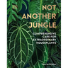 Not Another Jungle: Comprehensive Care for Extraordinary Houseplants