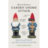 How to Survive a Garden Gnome Attack: Defend Yourself When the Lawn Warriors Strike (and They Will)
