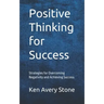 Positive Thinking for Success: Strategies for Overcoming Negativity and Achieving Success