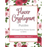 Flower Cryptogram Puzzles 100 Large Print Flower Quotes to Solve Coded Quotes- Book 1: Inspirational Puzzle Book with Hints for Adults