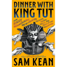 Dinner with King Tut: How Rogue Archaeologists Are Re-Creating the Sights, Sounds, Smells, and Tastes of Lost Civilizations