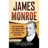 James Monroe: A Captivating Guide to the Founding Father Who Served as the Fifth President of the United States