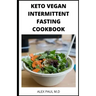 Keto Vegan Intermittent Fasting Cookbook: 90 ketogenic and intermittent fasting recipes for weight loss managing diabetes 7day meal plan for good livi