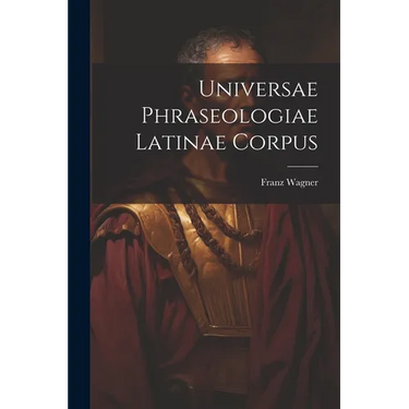 Universae Phraseologiae Latinae Corpus