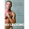My Undoing: Love in the Thick of Sex, Drugs, Pornography, and Prostitution
