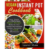 Vegan Instant Pot Cookbook: Easy, Simple and Delicious Vegan Recipes Made for Your Instant Pot Pressure Cooker, Everyone Can Cook Effortlessly!