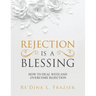 Rejection Is a Blessing: How to Deal with and Overcome Rejection