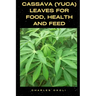 Cassava (Yuca) Leaves for Food, Health and Feed