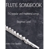 Flute Songbook 50 Popular and Traditional Songs