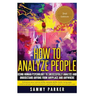 How to Analyze People: Using Human Psychology to Successfully Understand Anyone from Anyplace and Anywhere: Enhance your Social Skills, Peopl