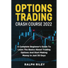 Options Trading Crash Course 2022: A Complete Beginner's Guide To Learn The Basics About Trading Options And Start Making Money In Just 30 Days