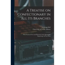 A Treatise on Confectionary in All Its Branches: With Practical Notes and Illustrated With Appropriate Engravings. In Four Parts