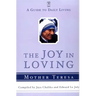The Joy in Loving: A Guide to Daily Living with Mother Teresa