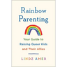 Rainbow Parenting: Your Guide to Raising Queer Kids and Their Allies