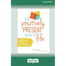 The Positively Present Guide to Life [Standard Large Print 16 Pt Edition]