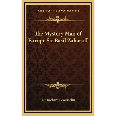 The Mystery Man of Europe Sir Basil Zaharoff