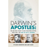 Darwin's Apostles: The Men Who Fought to Have Evolution Accepted, Their Times, and How the Battle Continues