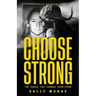 Choose Strong: The Choice That Changes Everything