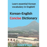 Korean-English Concise Dictionary: Learn Essential Korean Vocabulary in English!