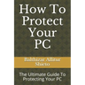How To Protect Your PC: The Ultimate Guide To Protecting Your PC