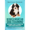 Bernese Mountain Dog Training: The Beginner's Guide to Training Your Bernese Mountain Dog Puppy: Includes Potty Training, Sit, Stay, Fetch, Drop, Lea