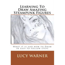 Learning To Draw Amazing Steampunk Figures: What it is and how to draw it in easy-to-follow steps
