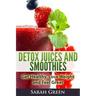 Detox Juices and Smoothies: Get Healthy, Lose Weight and Feel Great