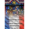 The Nazi Religion and the Rise of the French Christian Resistance