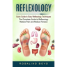 Reflexology: Quick Guide to Easy Reflexology Techniques (The Complete Guide to Reflexology Relieve Pain and Reduce Tension)