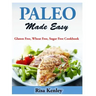 Paleo Made Easy: Gluten Free, Wheat Free, Sugar Free Cookbook
