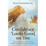 Confidence Looks Good on You: Exchange the Lie for the Truth of Who You are in Christ
